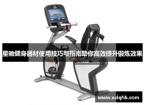 星驰健身器材使用技巧与指南助你高效提升锻炼效果