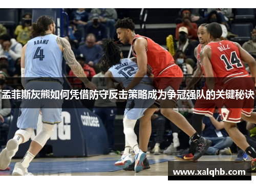孟菲斯灰熊如何凭借防守反击策略成为争冠强队的关键秘诀