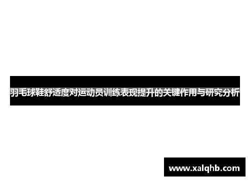 羽毛球鞋舒适度对运动员训练表现提升的关键作用与研究分析